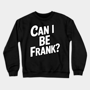 Can I Be Frank Funny Sarcasm Crewneck Sweatshirt